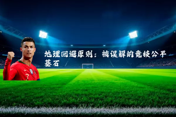 地理回避原则：被误解的竞技公平基石