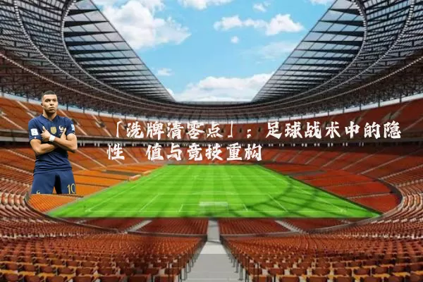 「洗牌清零点」:足球战术中的隐性阈值与竞技重构