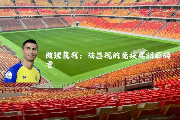 助理裁判:被忽视的竞技真相解码者