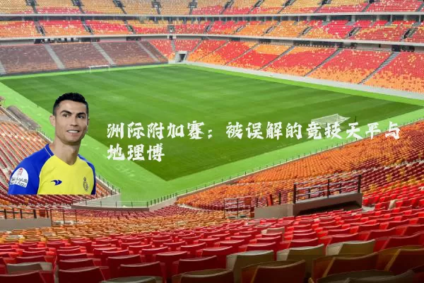 洲际附加赛：被误解的竞技天平与地理博弈
